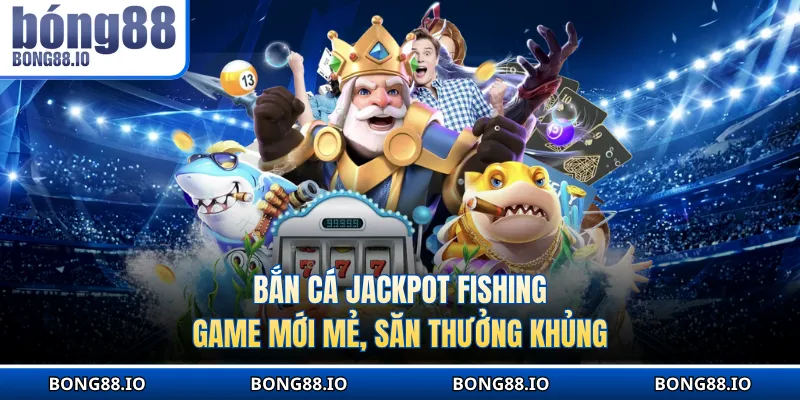 Bắn cá Jackpot Fishing