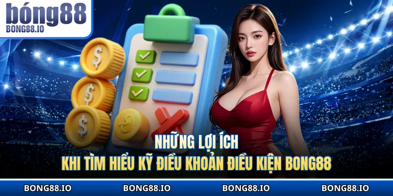 giao dịch. Khi hiểu kỹ nội dung này, người chơi sẽ dễ dàng quản lý hồ sơ cùng xử lý tình huống hiệu quả hơn. Những lợi ích khi tìm hiểu kỹ điều khoản điều kiện BONG88