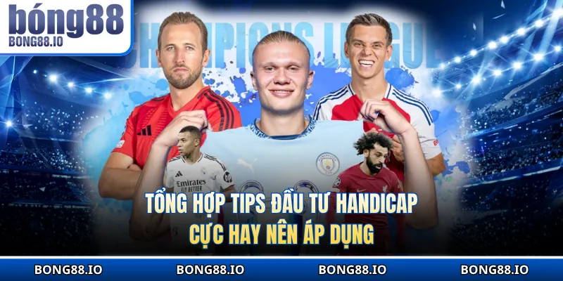Tổng hợp tips đầu tư handicap cực hay nên áp dụng
