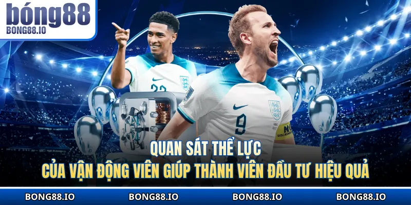 Quan sát thể lực của vận động viên giúp thành viên đầu tư hiệu quả