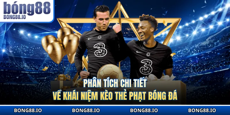 Phân tích chi tiết về khái niệm kèo thẻ phạt bóng đá