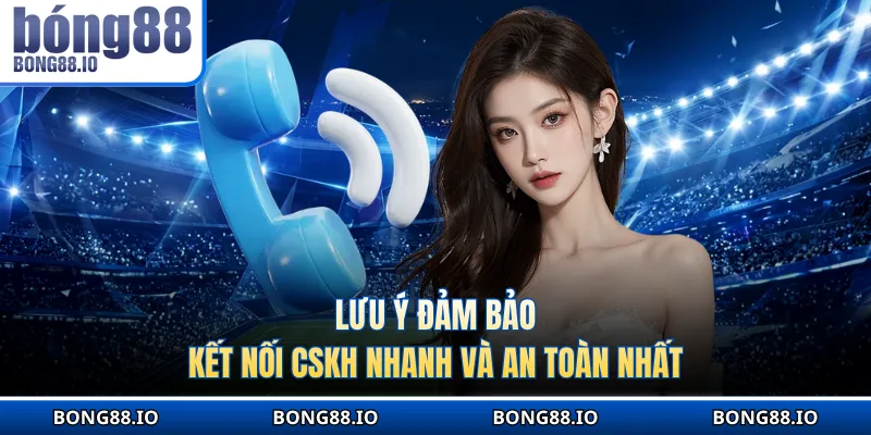 Lưu ý đảm bảo kết nối CSKH nhanh và an toàn nhất 