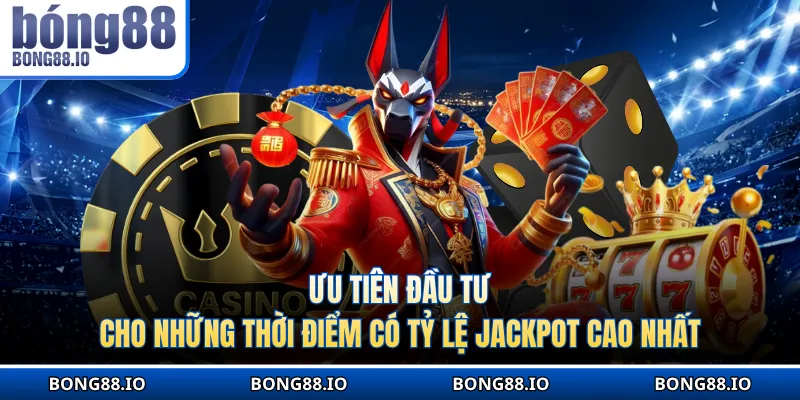 Ưu tiên đầu tư cho những thời điểm có tỷ lệ Jackpot cao nhất
