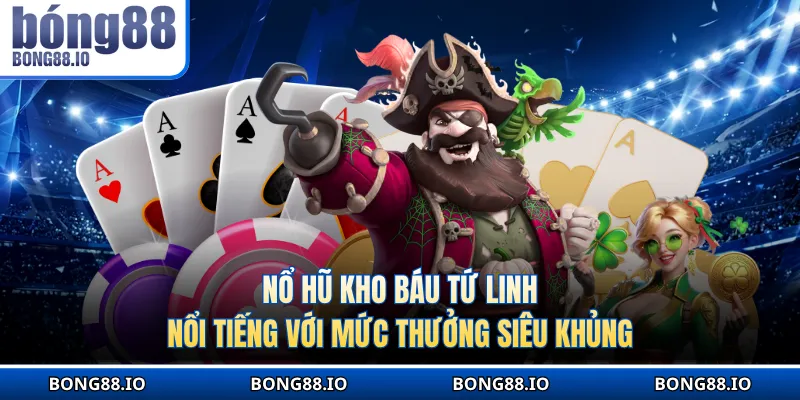 Nổ hũ Kho báu tứ linh nổi tiếng với mức thưởng siêu khủng