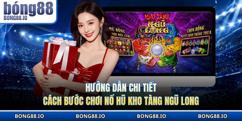 Hướng dẫn chi tiết cách bước chơi nổ hũ Kho tàng ngũ long