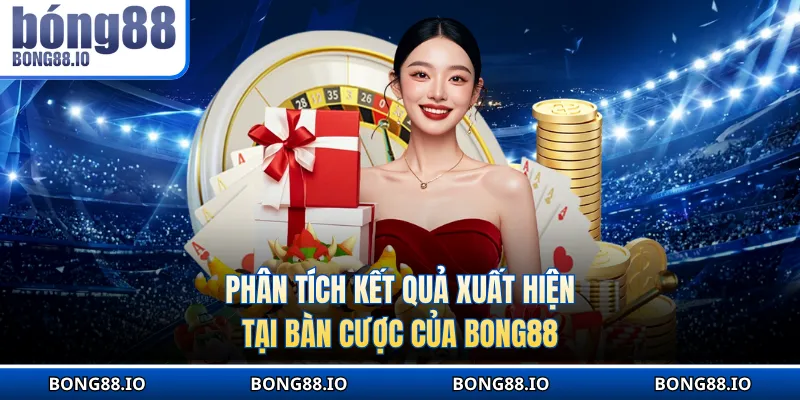 Phân tích kết quả xuất hiện tại bàn cược của BONG88