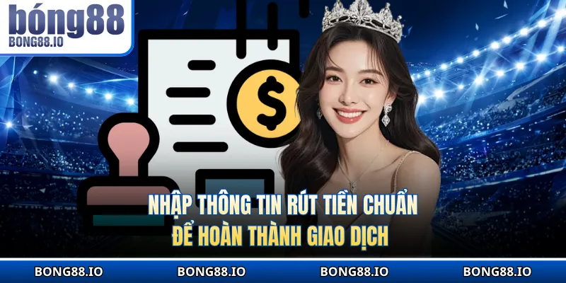 Nhập thông tin rút tiền chuẩn để hoàn thành giao dịch 