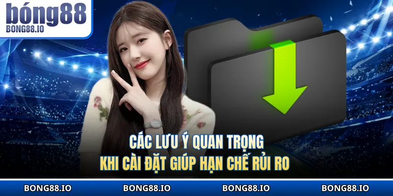 Các lưu ý quan trọng khi cài đặt giúp hạn chế rủi ro 