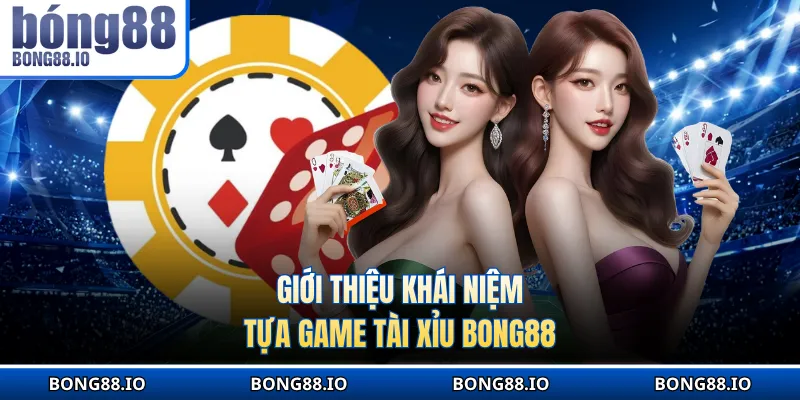 Giới thiệu khái niệm tựa game Tài xỉu BONG88